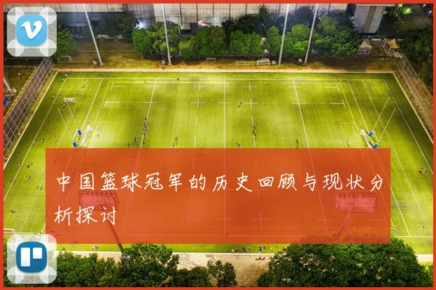 中国篮球冠军的历史回顾与现状分析探讨